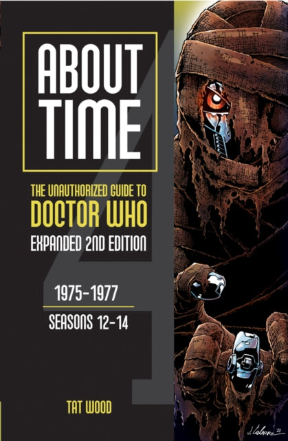 Book cover of: About Time 4: The Unauthorized Guide to Doctor Who (Seasons 12 to 14) [Second Edition]. By: Tat Wood