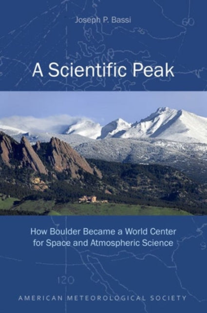 Book cover of: Scientific Peak – How Boulder Became a World Center for Space and Atmospheric Science. By: Joseph P. Bassi