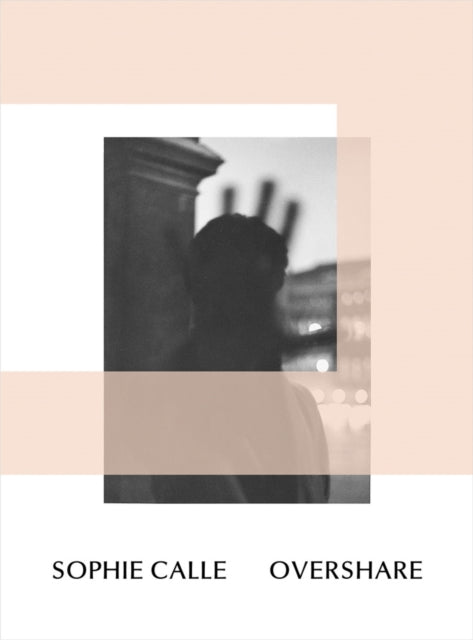 Book cover of: Sophie Calle: Overshare. By: Sophie Calle
