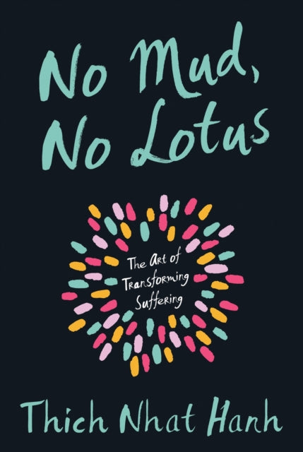 No Mud, No Lotus, The Art of Transforming Suffering 9781937006853 Thích Nhất Hạnh
