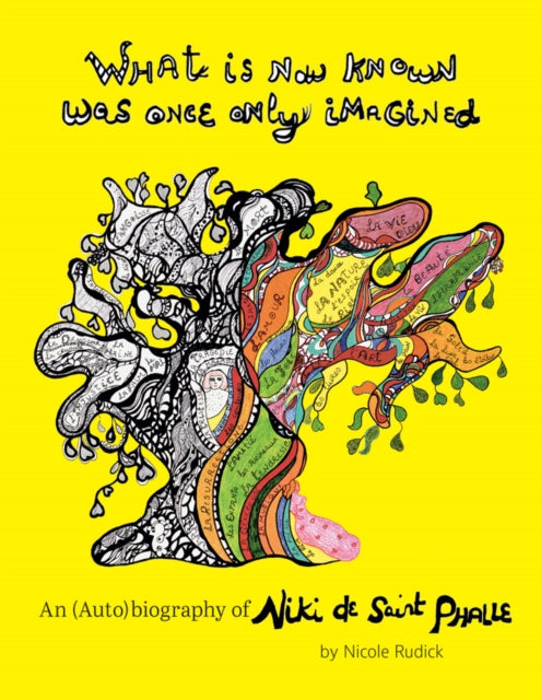 Book cover of: What Is Now Known Was Once Only Imagined: An (Auto)biography of Niki de Saint Phalle. By: Niki de Saint Phalle