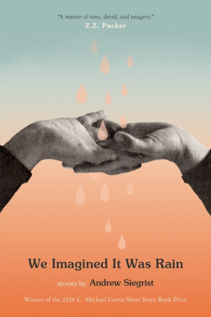 Book cover of: We Imagined It Was Rain: Stories. By: Andrew Siegrist