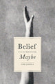 Book cover of: Belief Is Its Own Kind of Truth, Maybe. By: Lori Jakiela