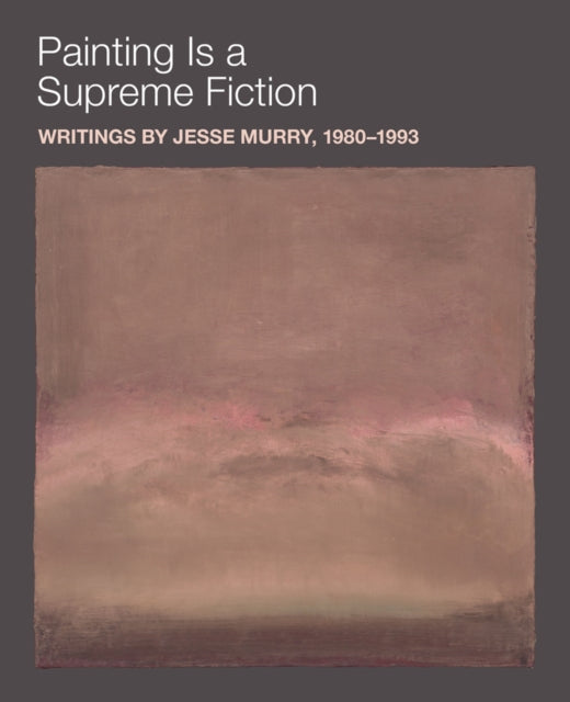 Book cover of: Painting is a Supreme Fiction: Writings by Jesse Murry, 1980–1993. By: Jesse Murry
