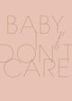 Book cover of: Baby, I Don't Care. By: Chelsey Minnis