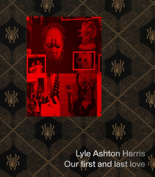 Book cover of: Lyle Ashton Harris: Our first and last love