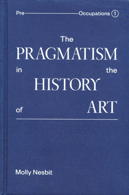 Book cover of: Pragmatism in the History of Art. By: Molly Nesbit