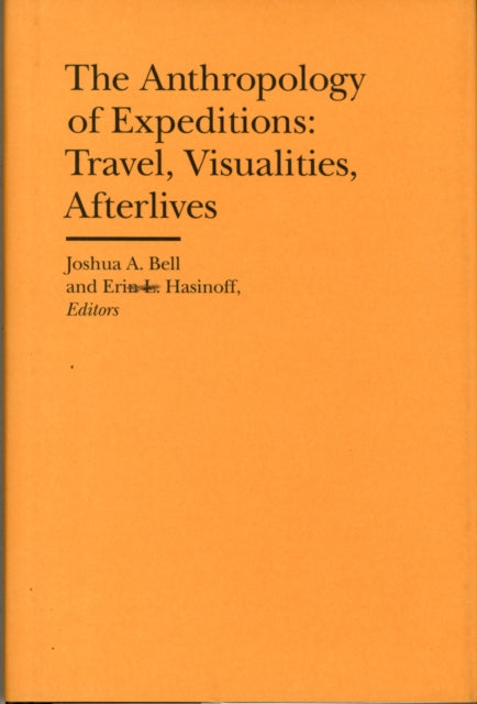 Book cover of: Anthropology of Expeditions – Travel, Visualities, Afterlives. By: Joshua A. Bell
