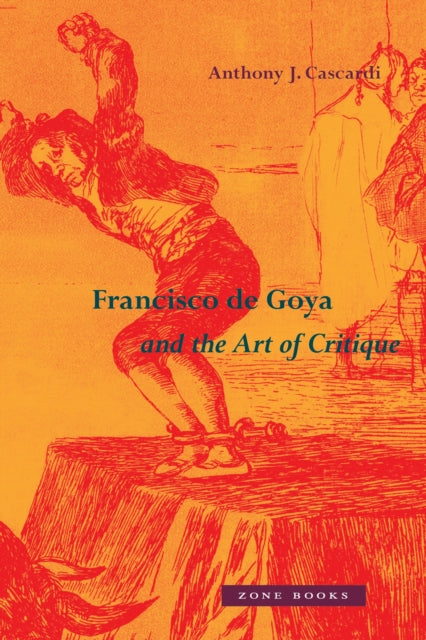 Book cover of: Francisco de Goya and the Art of Critique. By: Anthony J. Cascardi