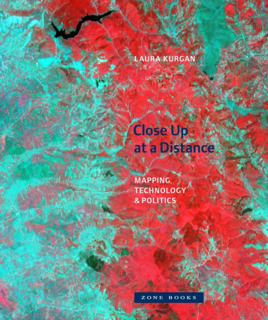 Book cover of: Close Up at a Distance – Mapping, Technology, and Politics. By: Laura Kurgan