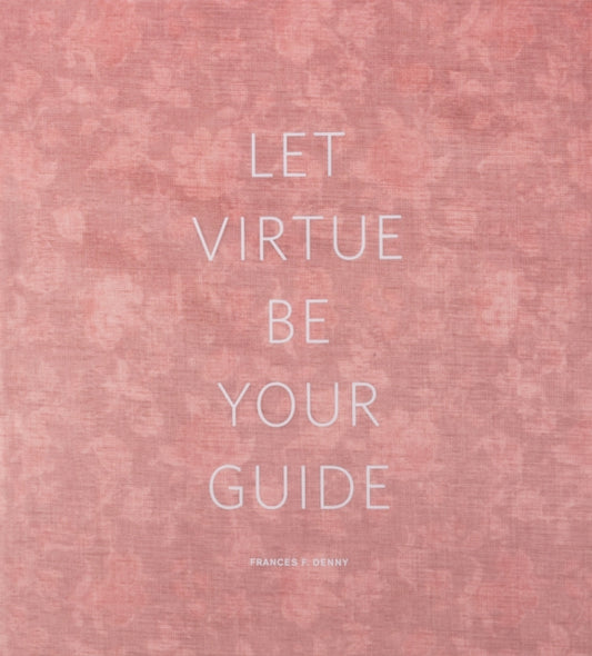 Book cover of: Frances F. Denny: Let Virtue Be Your Guide. By: Frances Denny