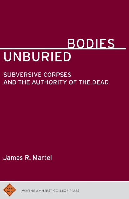 Book cover of: Unburied Bodies. By: James R. Martel