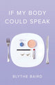 Book cover of: If My Body Could Speak. By: Blythe Baird