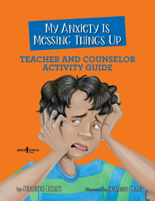 Book cover of: My Anxiety is Messing Things Up - Teacher and Counselor Guide. By: Jennifer Licate