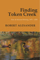 Book cover of: Finding Token Creek: New & Selected Writing, 19752020. By: Robert Alexander