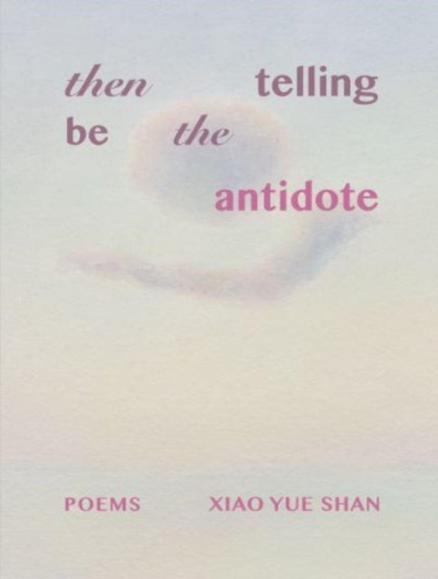 Book cover of: then telling be the antidote. By: Xiao Yue Shan