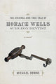 Book cover of: Strange and True Tale of Horace Wells, Surge – A Novel. By: Michael Downs