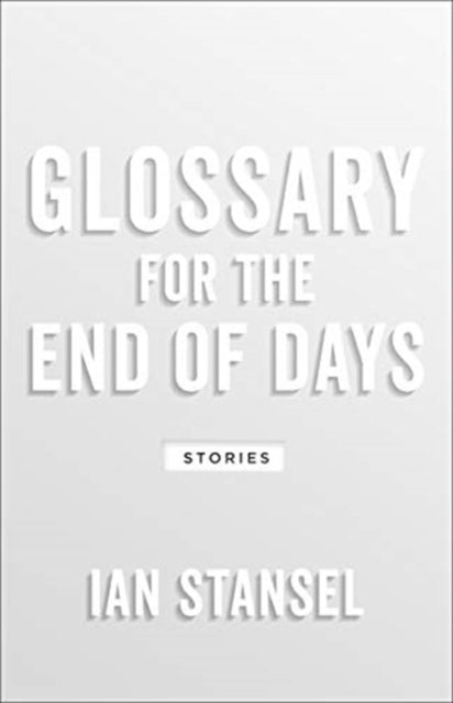 Book cover of: Glossary for the End of Days – Stories. By: Ian Stansel