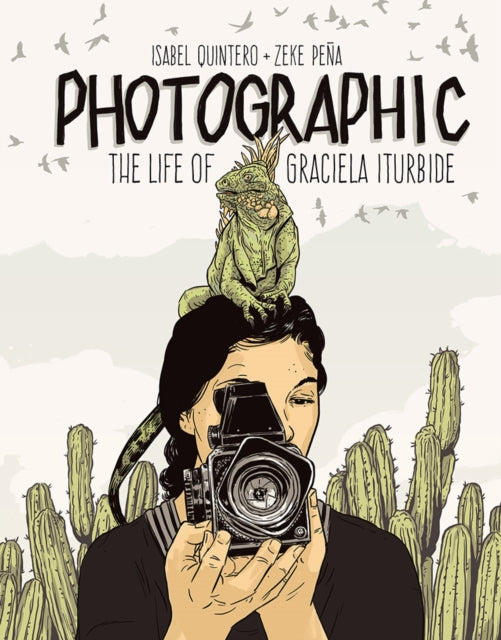 Book cover of: Photographic - the Life of Graciela Iturbide. By: Isabel Quintero
