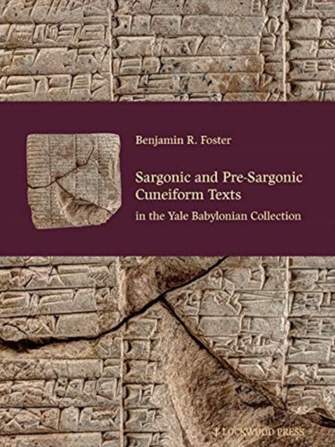 Book cover of: Sargonic and Pre-Sargonic Cuneiform Texts in the Yale Babylonian Collection. By: Benjamin R. Foster
