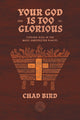 Book cover of: Your God is Too Glorious. By: Chad Bird