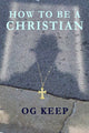 Book cover of: How To Be A Christian. By: Og Keep
