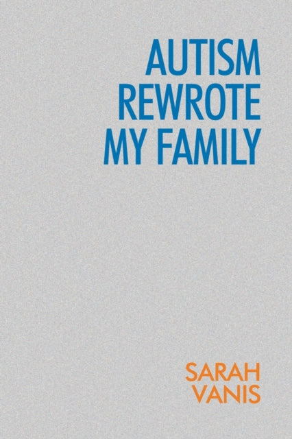 Book cover of: Autism Rewrote My Family. By: Sarah Vanis