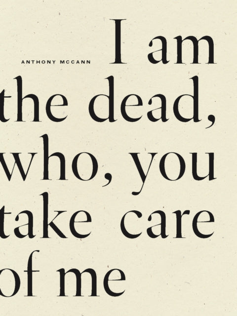Book cover of: I Am The Dead, Who, You Take Care of Me. By: Anthony McCann