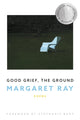 Book cover of: Good Grief, the Ground. By: Margaret Ray