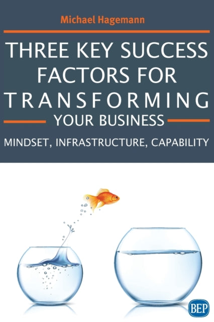 Book cover of: Three Key Success Factors for Transforming Your Business. By: Michael Hagemann