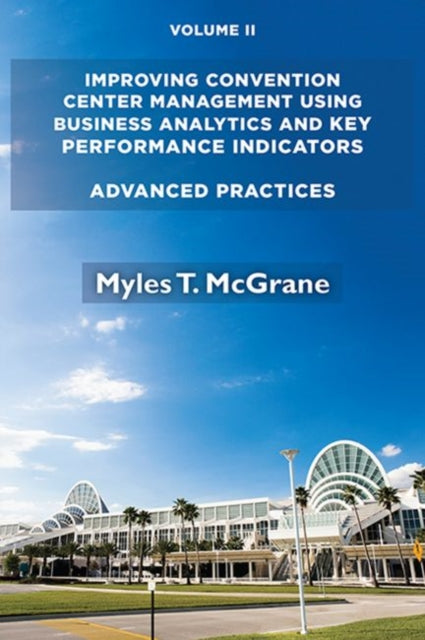 Book cover of: Improving Convention Center Management Using Business Analytics and Key Performance Indicators. By: Myles T. McGrane