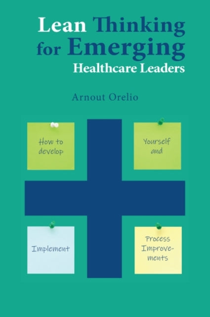 Book cover of: Lean Thinking for Emerging Healthcare Leaders. By: Arnout Orelio