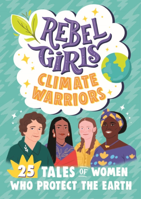 Book cover of: Rebel Girls Climate Warriors: 25 Tales of Women Who Protect the Earth. By: Rebel Rebel Girls