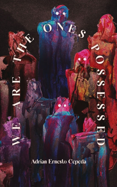 Book cover of: We Are the Ones Possessed. By: Adrian Ernesto Cepeda