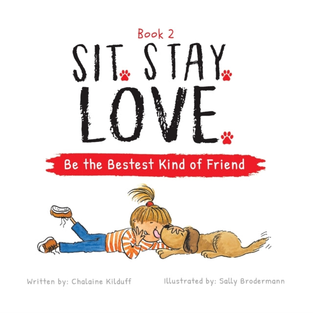 Book cover of: Sit. Stay. Love. Be the Bestest Kind of Friend. By: Chalaine Kilduff
