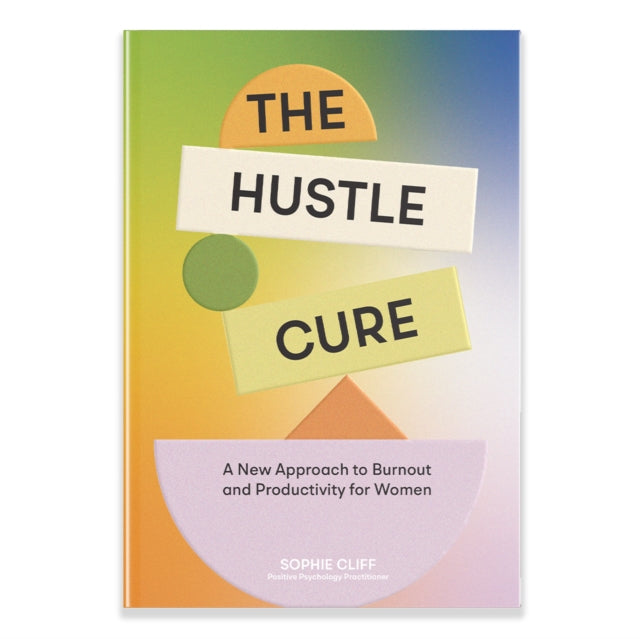 Hustle Cure, The, A New Approach to Burnout and Productivity for Women 9781958803806 Sophie Cliff
