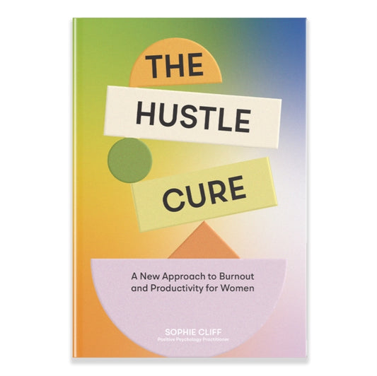 Hustle Cure, The, A New Approach to Burnout and Productivity for Women 9781958803806 Sophie Cliff