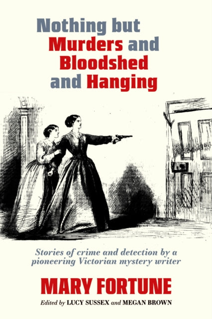 Book cover of: Nothing But Murders And Bloodshed And Hanging. By: Mary Fortune