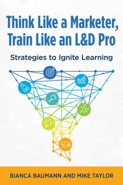 Book cover of: Think Like a Marketer, Train Like an L&D Pro. By: Bianca Baumann