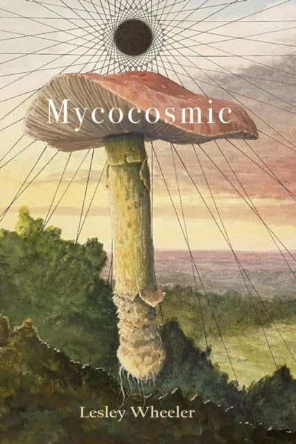 Book cover of: Mycocosmic. By: Lesley Wheeler