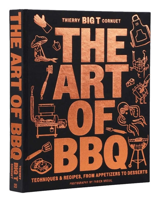 Art of Barbecue, Techniques & Recipes, from Appetizers to Desserts 9781962098212 Thierry "BIG T" Cornuet