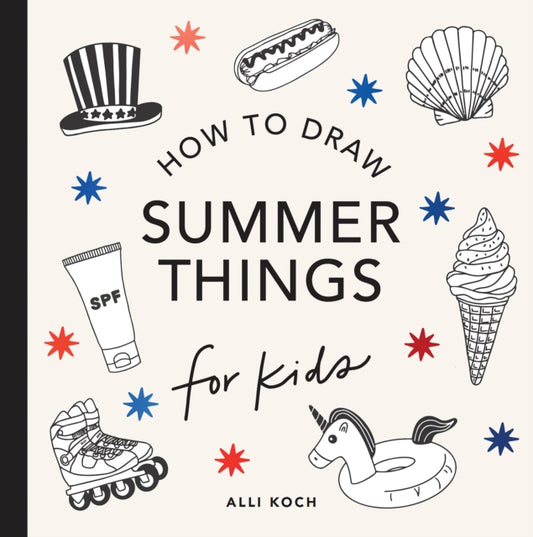 Summer Things: How to Draw Books for Kids featuring Beach Fun, Summer Camp, Picnics, and More 9781963183290 Alli Koch