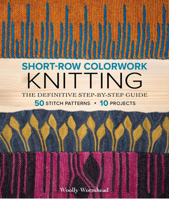 Short-Row Colorwork Knitting, The Definitive Step-by-Step Guide 9781970048148 Woolly Wormhead