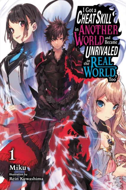 Book cover of: I Got a Cheat Skill in Another World and Became Unrivaled in the Real World, Too, Vol. 1 (light novel). By: Miku