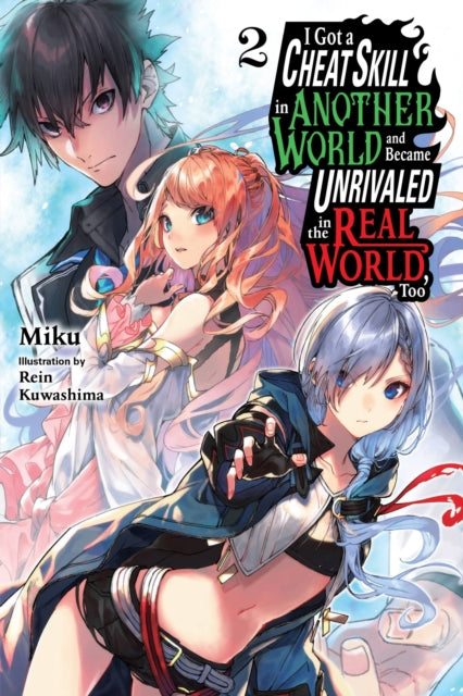 Book cover of: I Got a Cheat Skill in Another World and Became Unrivaled in the Real World, Too, Vol. 2 (light novel). By: Miku
