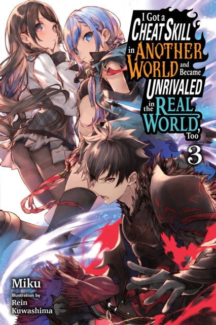 Book cover of: I Got a Cheat Skill in Another World and Became Unrivaled in the Real World, Too, Vol. 3 (light novel). By: Miku