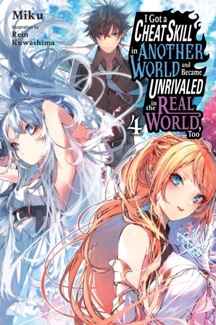 Book cover of: I Got a Cheat Skill in Another World and Became Unrivaled in the Real World, Too, Vol. 4 (light novel). By: Miku
