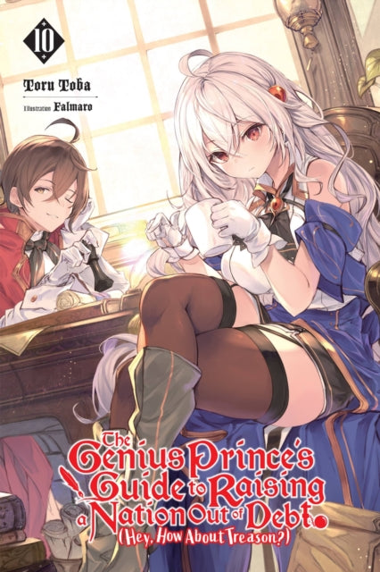 Book cover of: The Genius Prince's Guide to Raising a Nation Out of Debt (Hey, How About Treason?), Vol. 10 (light novel). By: Toru Toba