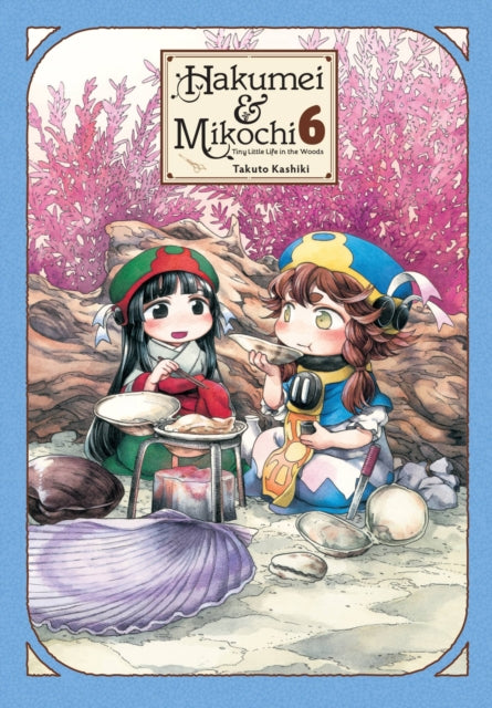 Book cover of: Hakumei & Mikochi: Tiny Little Life in the Woods, Vol. 6. By: Takuto Kashiki