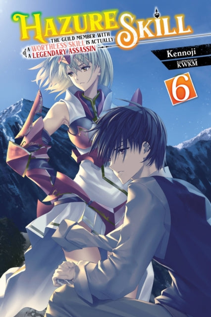 Book cover of: Hazure Skill: The Guild Member with a Worthless Skill Is Actually a Legendary Assassin, Vol. 6 (light novel). By: Kennoji